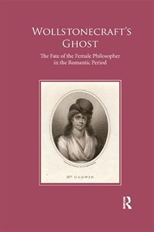 Imagen del vendedor de Wollstonecraft's Ghost : The Fate of the Female Philosopher in the Romantic Period a la venta por GreatBookPricesUK