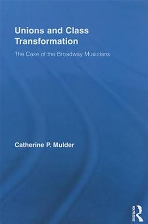Imagen del vendedor de Unions and Class Transformation : The Case of the Broadway Musicians a la venta por GreatBookPricesUK