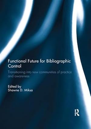 Imagen del vendedor de Functional Future for Bibliographic Control : Transitioning into New Communities of Practice and Awareness a la venta por GreatBookPricesUK
