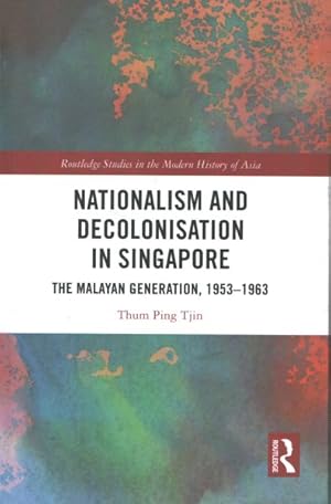 Seller image for Nationalism and Decolonisation in Singapore : The Malayan Generation, 1953-1963 for sale by GreatBookPricesUK