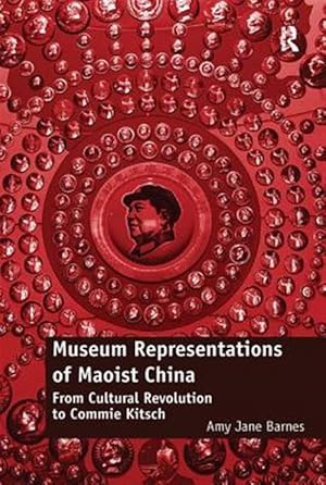 Imagen del vendedor de Museum Representations of Maoist China : From Cultural Revolution to Commie Kitsch a la venta por GreatBookPricesUK