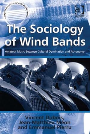 Immagine del venditore per Sociology of Wind Bands : Amateur Music Between Cultural Domination and Autonomy venduto da GreatBookPricesUK