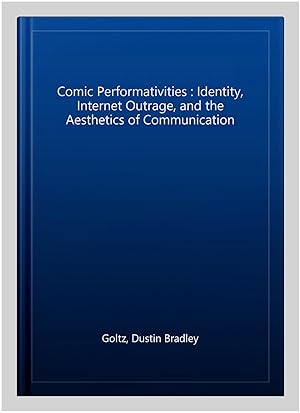 Seller image for Comic Performativities : Identity, Internet Outrage, and the Aesthetics of Communication for sale by GreatBookPricesUK