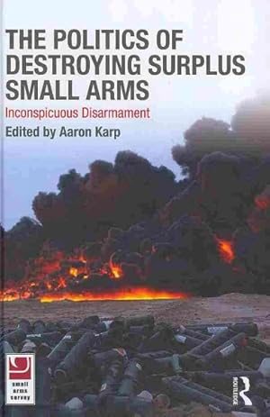 Seller image for Politics of Destroying Surplus Small Arms : Inconspicuous Disarmament for sale by GreatBookPricesUK