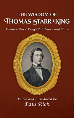 Seller image for The Wisdom of Thomas Starr King: Thomas Starr King's Substance and Show (Paperback or Softback) for sale by BargainBookStores