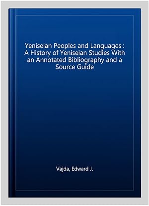 Bild des Verk�ufers f�r Yeniseian Peoples and Languages : A History of Yeniseian Studies With an Annotated Bibliography and a Source Guide zum Verkauf von GreatBookPricesUK