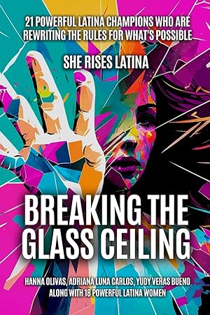 Bild des Verk�ufers f�r Breaking The Glass Ceiling: 21 Powerful Latina Champions Who Are Rewriting The Rules For What�s Possible zum Verkauf von Vive Liber Books