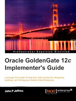 Seller image for Oracle Goldengate 12c Implementer's Guide : Leverage the Power of Real-time Data Access for Designing, Building, and Tuning Your Goldengate Enterprise for sale by GreatBookPrices