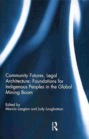 Bild des Verk�ufers f�r Community Futures, Legal Architecture : Foundations for Indigenous Peoples in the Global Mining Boom zum Verkauf von GreatBookPricesUK