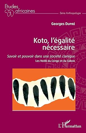 Immagine del venditore per Koto, l'�galit� n�cessaire | Savoir et pouvoir dans une soci�t� clanique - Les Nz�bi du Congo et du Gabon venduto da preigu