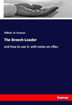 Bild des Verkufers fr The Breech-Loader | and how to use it: with notes on rifles zum Verkauf von preigu
