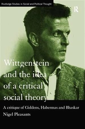Seller image for Wittgenstein and the Idea of a Critical Social Theory : A Critique of Giddens, Habermas and Bhaskar for sale by GreatBookPricesUK