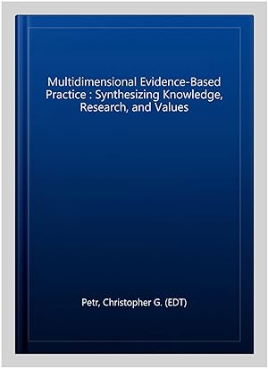 Image du vendeur pour Multidimensional Evidence-Based Practice : Synthesizing Knowledge, Research, and Values mis en vente par GreatBookPricesUK
