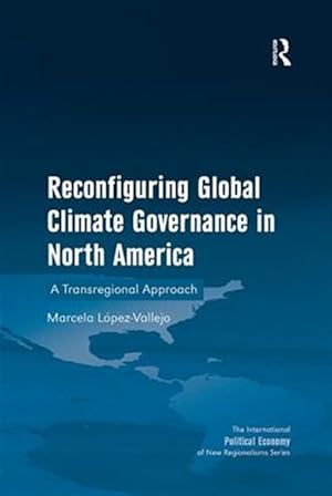 Immagine del venditore per Reconfiguring Global Climate Governance in North America : A Transregional Approach venduto da GreatBookPricesUK