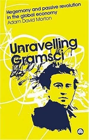 Imagen del vendedor de Unravelling Gramsci : Hegemony and Passive Revolution in the Global Political Economy a la venta por GreatBookPrices