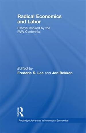 Immagine del venditore per Radical Economics and Labour : Essays Inspired by the Iww Centennial venduto da GreatBookPricesUK