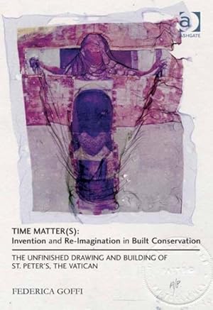 Immagine del venditore per Time Matter : Invention and Re-Imagination in Built Conservation: The Unfinished Drawing and Building of St. Peter's, the Vatican venduto da GreatBookPricesUK