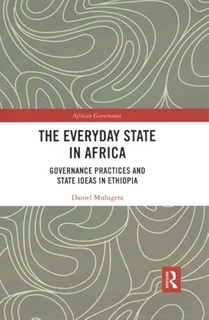 Bild des Verk�ufers f�r Everyday State in Africa : Governance Practices and State Ideas in Ethiopia zum Verkauf von GreatBookPricesUK