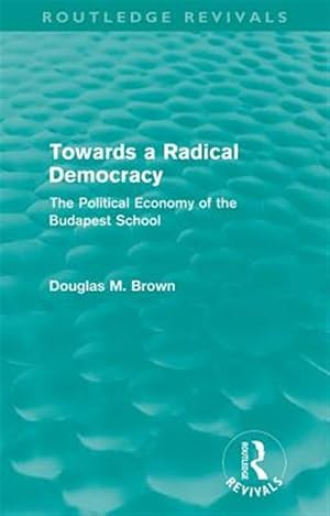 Imagen del vendedor de Towards a Radical Democracy : The Political Economy of the Budapest School a la venta por GreatBookPricesUK