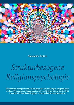 Bild des Verk�ufers f�r Strukturbezogene Religionspsychologie | Religionspsychologische Untersuchungen der Entwicklungen, Auspr�gungen und des Belastungsbew�ltigungspotenzials von Religiosit�t und Spiritualit�t innerhalb der Heroinabh�ngigkeit - eine qualitative Strukturanalyse. zum Verkauf von preigu