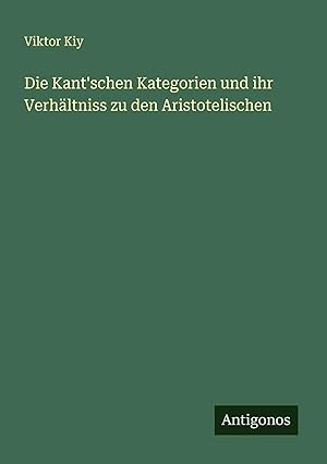 Seller image for Die Kant'schen Kategorien und ihr Verh�ltniss zu den Aristotelischen for sale by preigu