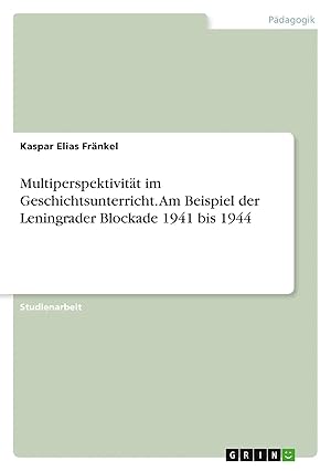 Bild des Verkufers fr Multiperspektivitt im Geschichtsunterricht. Am Beispiel der Leningrader Blockade 1941 bis 1944 zum Verkauf von preigu