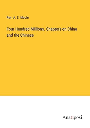Immagine del venditore per Four Hundred Millions. Chapters on China and the Chinese venduto da preigu