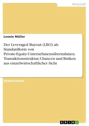 Imagen del vendedor de Der Leveraged Buyout (LBO) als Standardform von Private-Equity-Unternehmens�bernahmen. Transaktionsstruktur, Chancen und Risiken aus einzelwirtschaftlicher Sicht a la venta por preigu