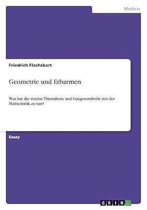 Bild des Verk�ufers f�r Geometrie und Erbarmen | Was hat die ven�se Thrombose und Lungenembolie mit der Mathematik zu tun? zum Verkauf von preigu