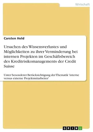 Bild des Verk�ufers f�r Ursachen des Wissensverlustes und M�glichkeiten zu ihrer Verminderung bei internen Projekten im Gesch�ftsbereich des Kreditrisikomanagements der Credit Suisse | Unter besonderer Ber�cksichtigung der Thematik 'interne versus externe Projektmitarbeiter' zum Verkauf von preigu