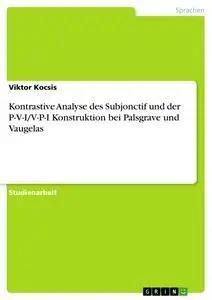 Bild des Verk�ufers f�r Kontrastive Analyse des Subjonctif und der P-V-I/V-P-I Konstruktion bei Palsgrave und Vaugelas zum Verkauf von preigu