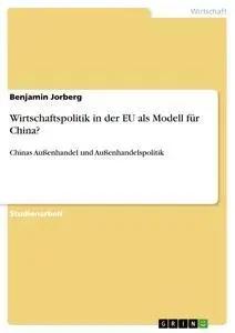 Seller image for Wirtschaftspolitik in der EU als Modell f�r China? | Chinas Au�enhandel und Au�enhandelspolitik for sale by preigu