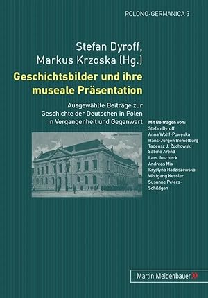 Bild des Verk�ufers f�r Geschichtsbilder und ihre museale Pr�sentation | Ausgew�hlte Beitr�ge zur Geschichte der Deutschen in Polen in Vergangenheit und Gegenwart zum Verkauf von preigu