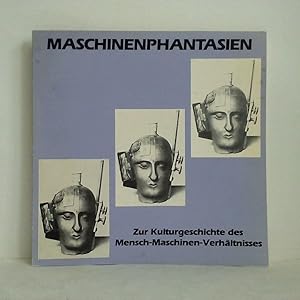 Seller image for Maschinenphantasien - Zur Kulturgeschichte des Mensch-Maschinen-Verh�ltnisses. Eine Ausstellung for sale by Celler Versandantiquariat