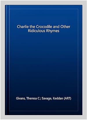 Imagen del vendedor de Charlie the Crocodile and Other Ridiculous Rhymes a la venta por GreatBookPrices