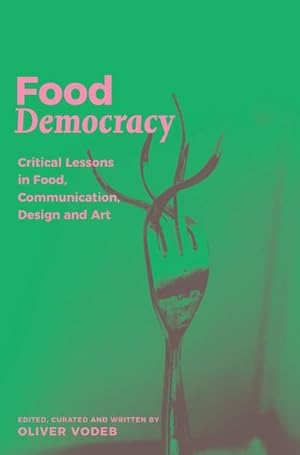Immagine del venditore per Food Democracy : Critical Lessons in Food, Communication, Design and Art venduto da AHA-BUCH GmbH