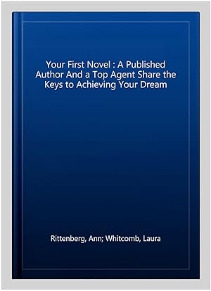 Seller image for Your First Novel : A Published Author And a Top Agent Share the Keys to Achieving Your Dream for sale by GreatBookPrices