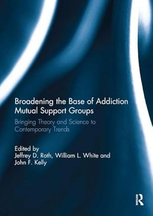 Bild des Verk�ufers f�r Broadening the Base of Addiction Mutual Support Groups : Bringing Theory and Science to Contemporary Trends zum Verkauf von AHA-BUCH GmbH