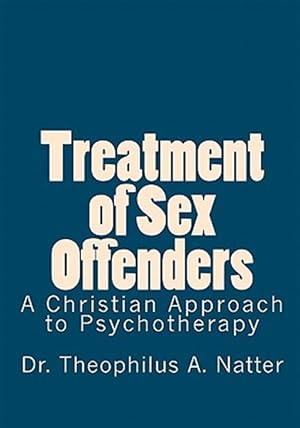Imagen del vendedor de Treatment of Sex Offenders : A Christian Approach to Psychotherapy a la venta por GreatBookPrices