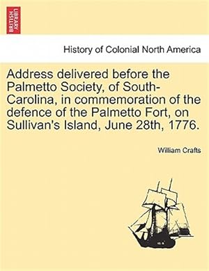 Seller image for Address delivered before the Palmetto Society, of South-Carolina, in commemoration of the defence of the Palmetto Fort, on Sullivan's Island, June 28t for sale by GreatBookPrices