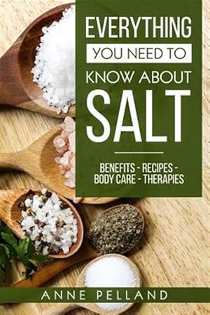 Imagen del vendedor de Everything You Need to Know about Salt: Benefits - Recipes - Body Care - Therapies a la venta por GreatBookPrices
