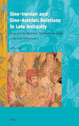 Bild des Verk�ufers f�r Sino-Iranian and Sino-Arabian Relations in Late Antiquity : China and the Parthians, Sasanians, and Arabs in the First Millennium zum Verkauf von AHA-BUCH GmbH