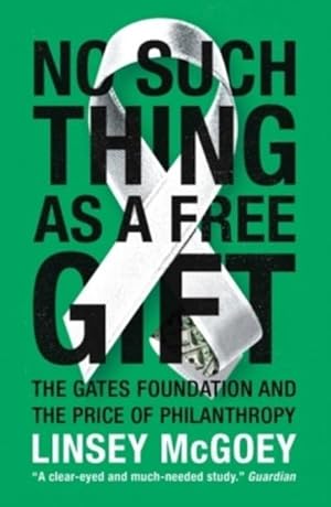 Bild des Verk�ufers f�r No Such Thing As a Free Gift: The Gates Foundation and the Price of Philanthropy zum Verkauf von buchversandmimpf2000