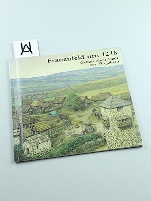 Bild des Verk�ufers f�r Frauenfeld um 1246. Geburt einer Stadt vor 750 Jahren. Mit Ausschnitten aus J�rg M�llers Bild �Frauenfeld 1246�, welches 1996 im Rathaus Frauenfeld ausgestellt ist []. zum Verkauf von Antiquariat Uhlmann