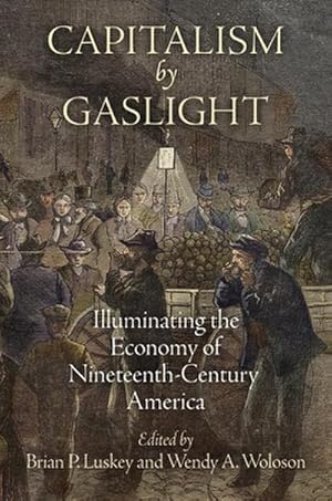 Bild des Verk�ufers f�r Capitalism by Gaslight : Illuminating the Economy of Nineteenth-Century America zum Verkauf von AHA-BUCH GmbH
