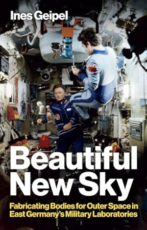 Seller image for Beautiful New Sky : Fabricating Bodies for Outer Space in East Germany's Military for sale by GreatBookPrices