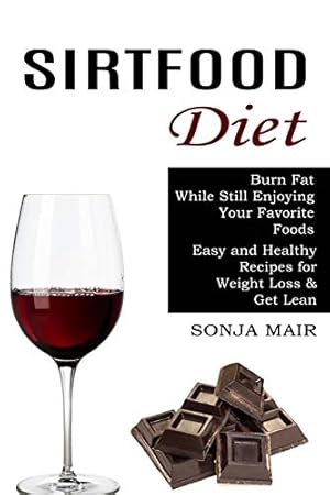 Bild des Verk�ufers f�r Sirtfood Diet: Easy and Healthy Recipes for Weight Loss & Get Lean (Burn Fat While Still Enjoying Your Favorite Foods) zum Verkauf von WeBuyBooks