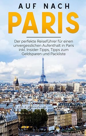 Seller image for Auf nach Paris: Der perfekte Reisef�hrer f�r einen unvergesslichen Aufenthalt in Paris inkl. Insider-Tipps, Tipps zum Geldsparen und Packliste for sale by preigu