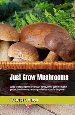 Bild des Verk�ufers f�r Just Grow Mushrooms | Guide to growing mushrooms at home, in the basement or in garden. Mushroom gardening and cultivation for beginners. zum Verkauf von preigu