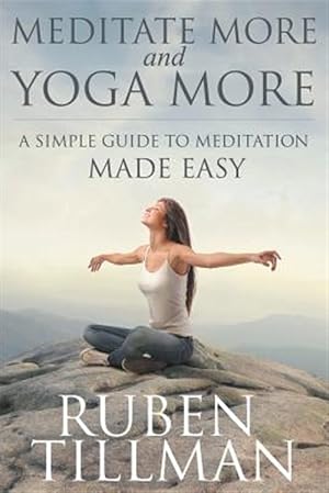 Imagen del vendedor de Meditate More and Yoga More: A Simple Guide to Meditation Made Easy. a la venta por GreatBookPricesUK